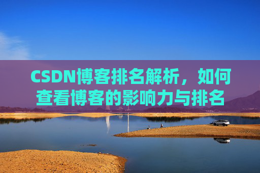 CSDN博客排名解析,如何查看博客的影响力与排名 CSDN博客排名解析,如何查看博客的影响力与排名